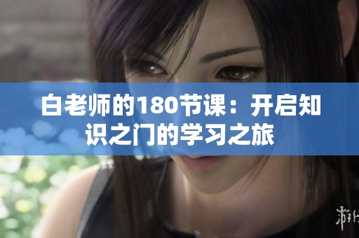 白老师的180节课：开启知识之门的学习之旅