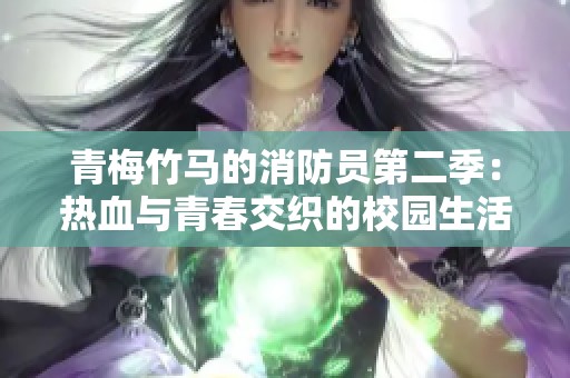 青梅竹马的消防员第二季：热血与青春交织的校园生活解析