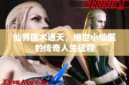 仙界医术通天，绝世小仙医的传奇人生征程