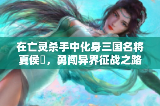 在亡灵杀手中化身三国名将夏侯惇，勇闯异界征战之路