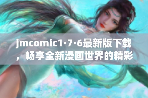 jmcomic1·7·6最新版下载，畅享全新漫画世界的精彩体验