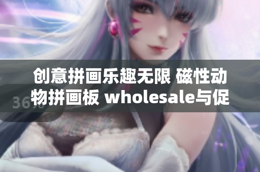 创意拼画乐趣无限 磁性动物拼画板 wholesale与促销活动热销中