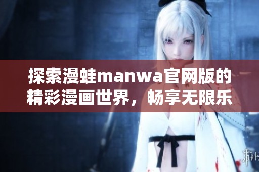 探索漫蛙manwa官网版的精彩漫画世界，畅享无限乐趣