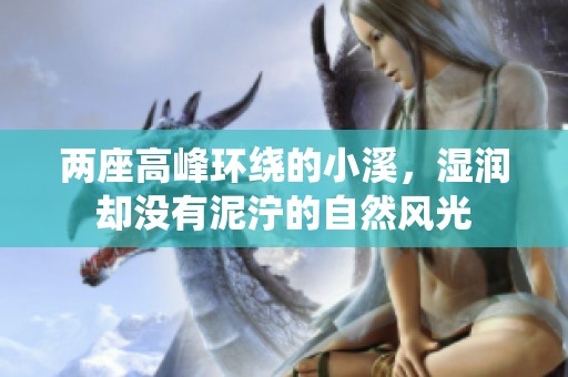 两座高峰环绕的小溪，湿润却没有泥泞的自然风光