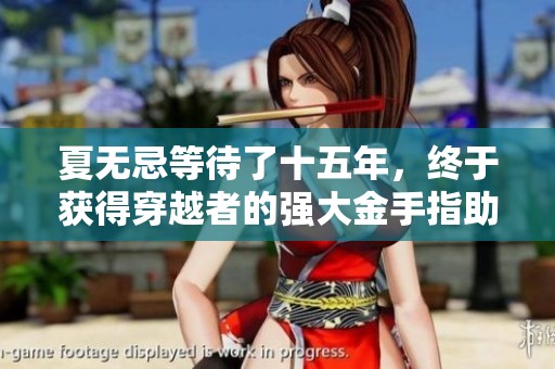 夏无忌等待了十五年，终于获得穿越者的强大金手指助手