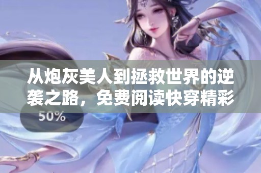 从炮灰美人到拯救世界的逆袭之路，免费阅读快穿精彩人生