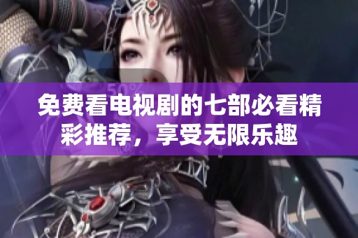 免费看电视剧的七部必看精彩推荐，享受无限乐趣