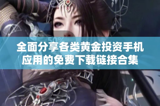 全面分享各类黄金投资手机应用的免费下载链接合集