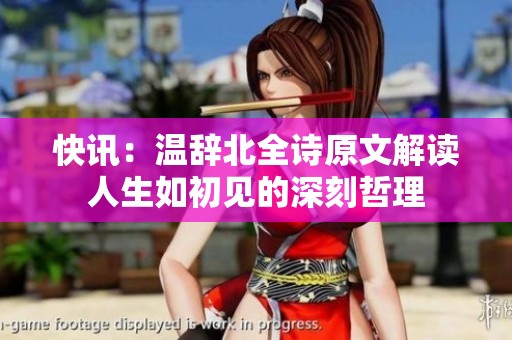快讯：温辞北全诗原文解读人生如初见的深刻哲理