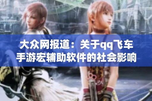 大众网报道：关于qq飞车手游宏辅助软件的社会影响与讨论