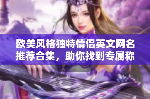 欧美风格独特情侣英文网名推荐合集，助你找到专属称呼