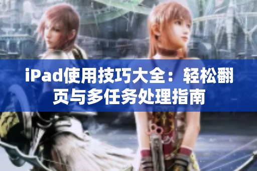 iPad使用技巧大全：轻松翻页与多任务处理指南