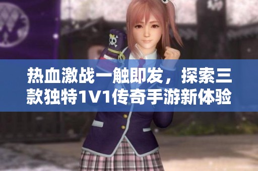 热血激战一触即发，探索三款独特1V1传奇手游新体验