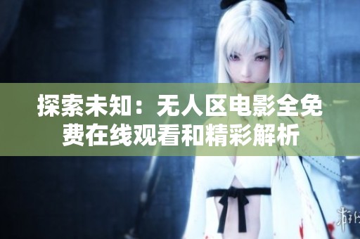 探索未知：无人区电影全免费在线观看和精彩解析