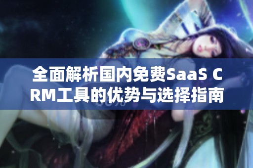 全面解析国内免费SaaS CRM工具的优势与选择指南