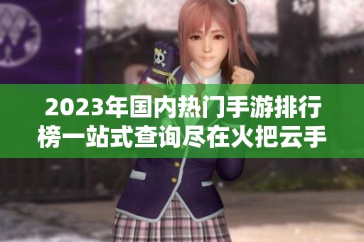 2023年国内热门手游排行榜一站式查询尽在火把云手游网