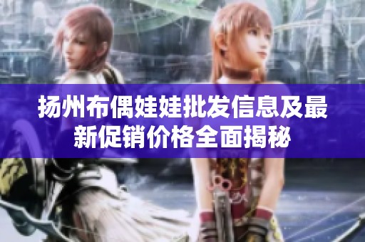 扬州布偶娃娃批发信息及最新促销价格全面揭秘