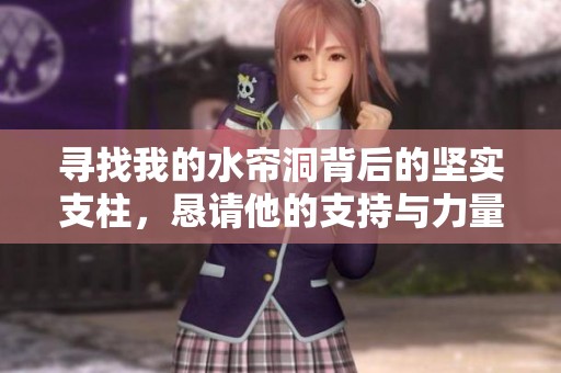寻找我的水帘洞背后的坚实支柱，恳请他的支持与力量