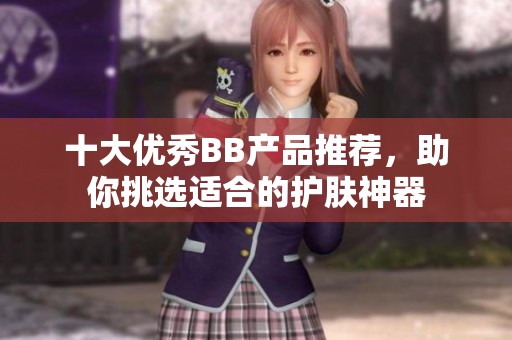 十大优秀BB产品推荐，助你挑选适合的护肤神器