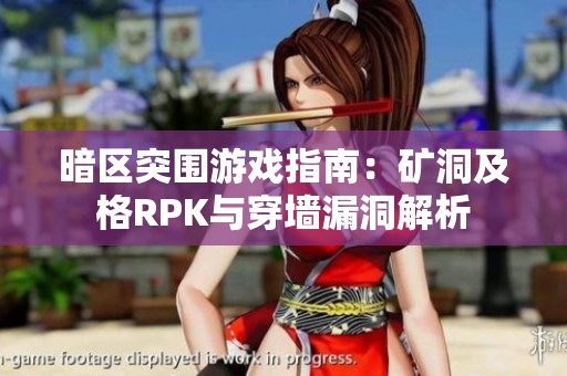 暗区突围游戏指南：矿洞及格RPK与穿墙漏洞解析