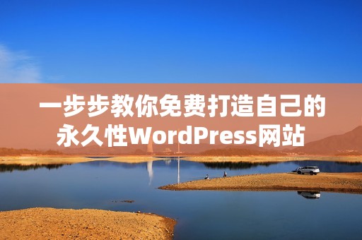 一步步教你免费打造自己的永久性WordPress网站