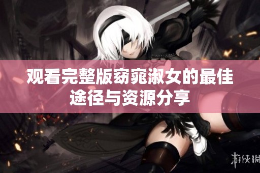 观看完整版窈窕淑女的最佳途径与资源分享