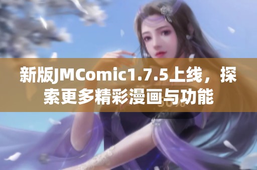 新版JMComic1.7.5上线，探索更多精彩漫画与功能