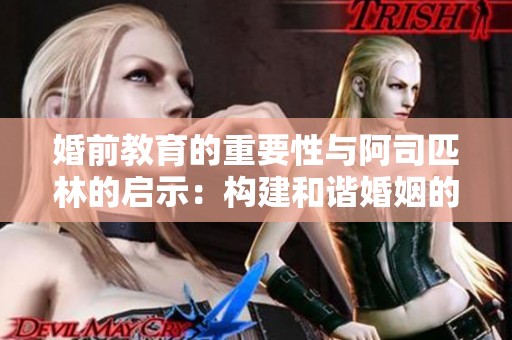 婚前教育的重要性与阿司匹林的启示：构建和谐婚姻的基础