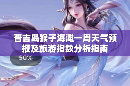普吉岛猴子海滩一周天气预报及旅游指数分析指南