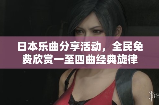 日本乐曲分享活动，全民免费欣赏一至四曲经典旋律