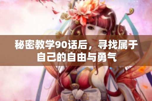 秘密教学90话后，寻找属于自己的自由与勇气