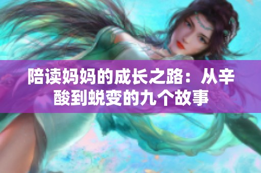 陪读妈妈的成长之路：从辛酸到蜕变的九个故事