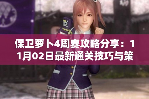 保卫萝卜4周赛攻略分享：11月02日最新通关技巧与策略指南