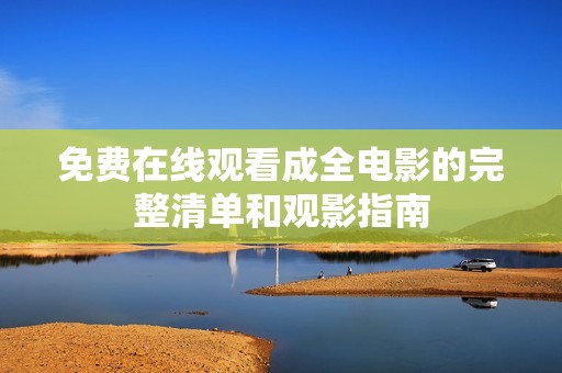 免费在线观看成全电影的完整清单和观影指南
