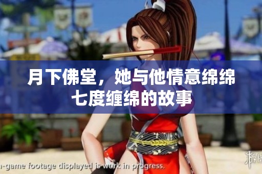 月下佛堂，她与他情意绵绵七度缠绵的故事