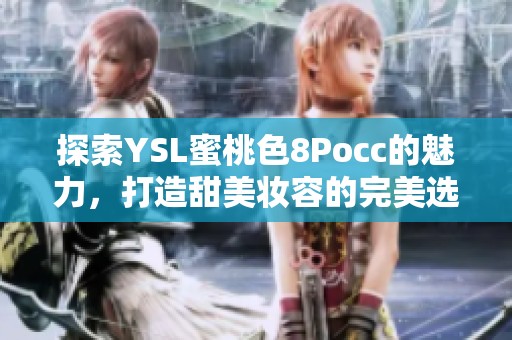 探索YSL蜜桃色8Pocc的魅力，打造甜美妆容的完美选择