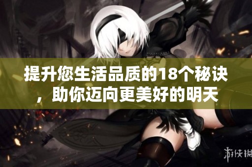 提升您生活品质的18个秘诀，助你迈向更美好的明天