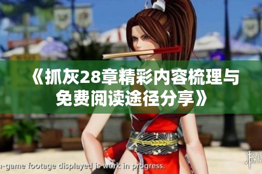 《抓灰28章精彩内容梳理与免费阅读途径分享》