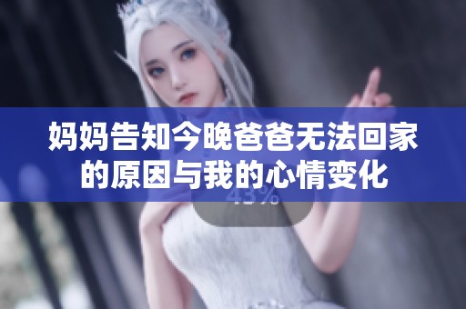 妈妈告知今晚爸爸无法回家的原因与我的心情变化