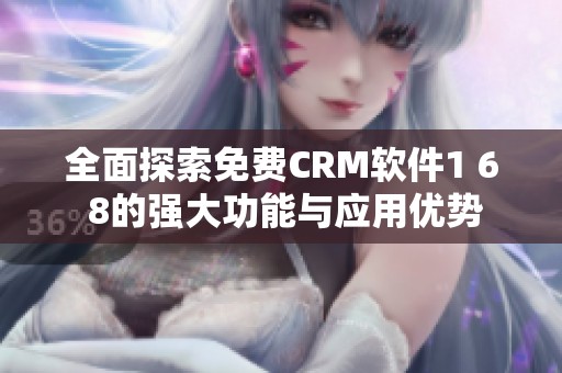 全面探索免费CRM软件1 6 8的强大功能与应用优势
