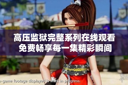 高压监狱完整系列在线观看 免费畅享每一集精彩瞬间