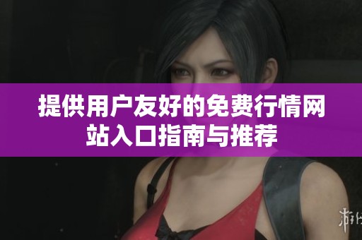 提供用户友好的免费行情网站入口指南与推荐