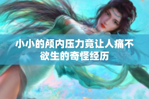 小小的颅内压力竟让人痛不欲生的奇怪经历