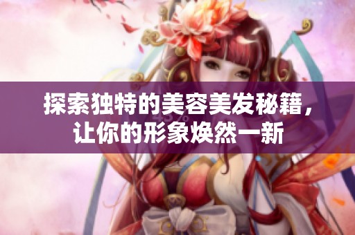 探索独特的美容美发秘籍，让你的形象焕然一新