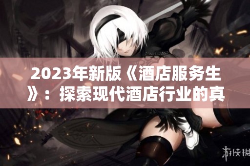 2023年新版《酒店服务生》：探索现代酒店行业的真实故事与挑战
