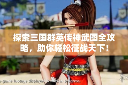 探索三国群英传神武图全攻略，助你轻松征战天下！