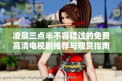 凌晨三点半不容错过的免费高清电视剧推荐与观赏指南