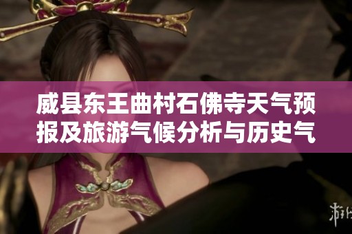 威县东王曲村石佛寺天气预报及旅游气候分析与历史气温回顾