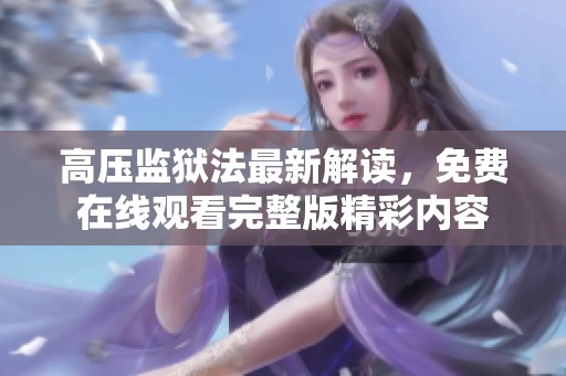 高压监狱法最新解读，免费在线观看完整版精彩内容