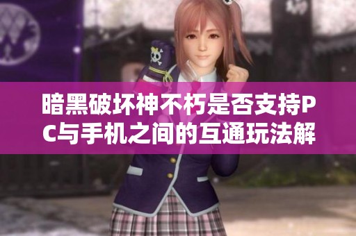 暗黑破坏神不朽是否支持PC与手机之间的互通玩法解析